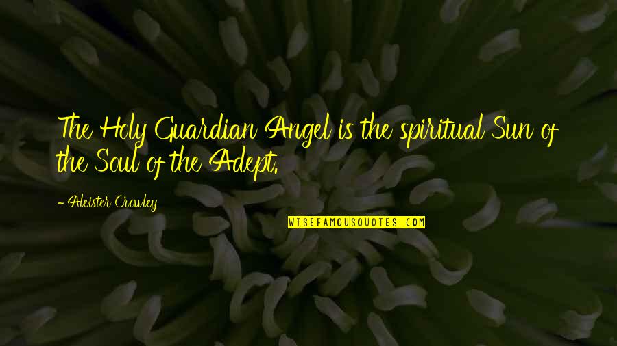 Ashitaka Quote Quotes By Aleister Crowley: The Holy Guardian Angel is the spiritual Sun Ashitaka Quote Quotes By Aleister Crowley: The Holy Guardian Angel is the spiritual Sun