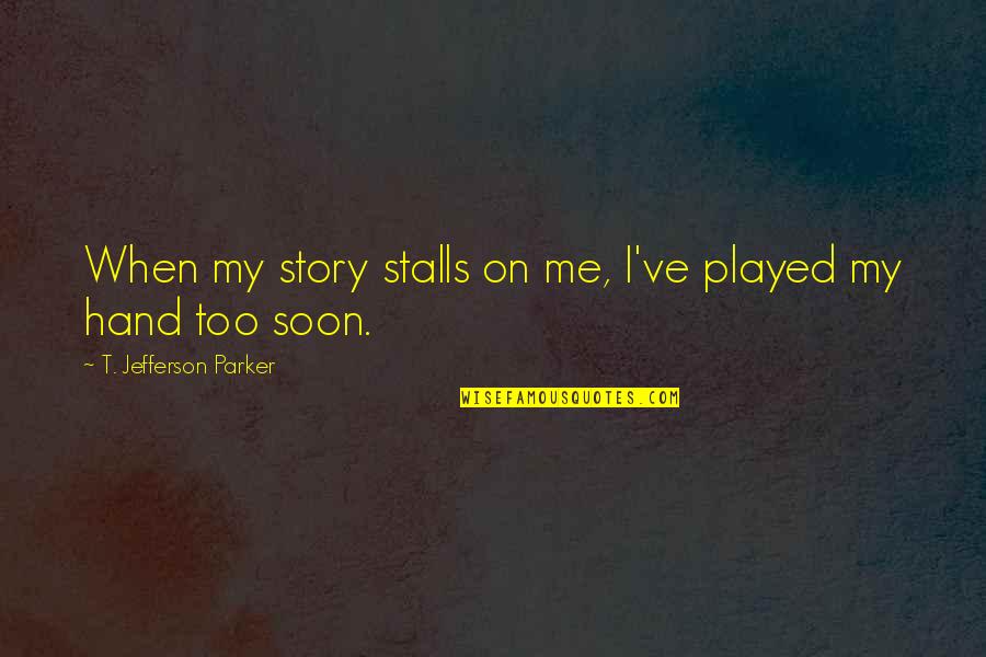 Ashitaka Quote Quotes By T. Jefferson Parker: When my story stalls on me, I've played Ashitaka Quote Quotes By T. Jefferson Parker: When my story stalls on me, I've played