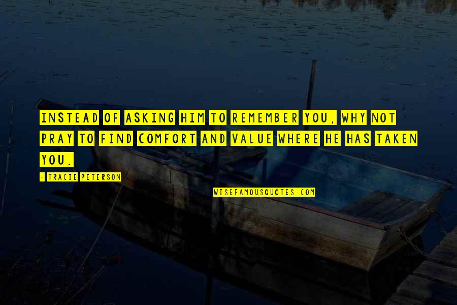 Ashitaka Quote Quotes By Tracie Peterson: Instead of asking Him to remember you, why Ashitaka Quote Quotes By Tracie Peterson: Instead of asking Him to remember you, why