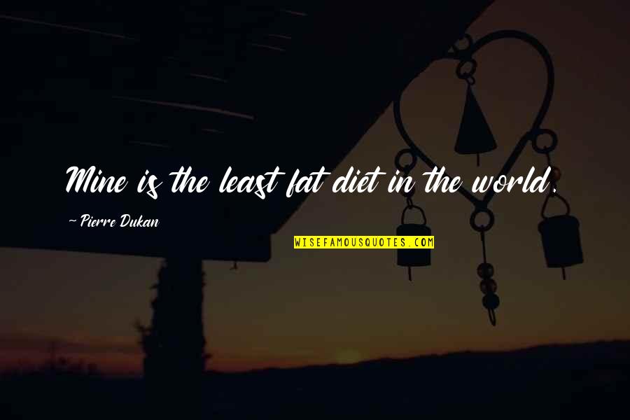 Ashitey Clare Hope Quotes By Pierre Dukan: Mine is the least fat diet in the Ashitey Clare Hope Quotes By Pierre Dukan: Mine is the least fat diet in the