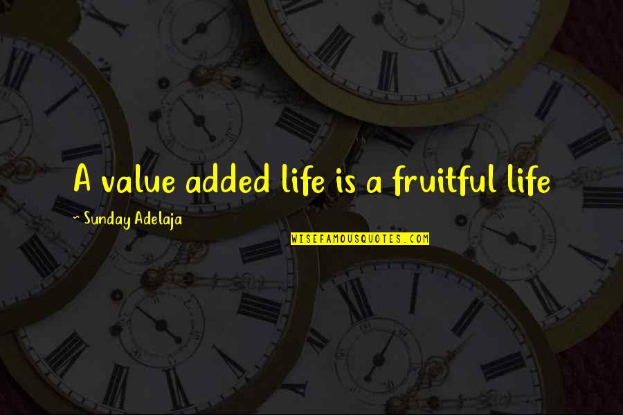 Ashiya Senran Quotes By Sunday Adelaja: A value added life is a fruitful life