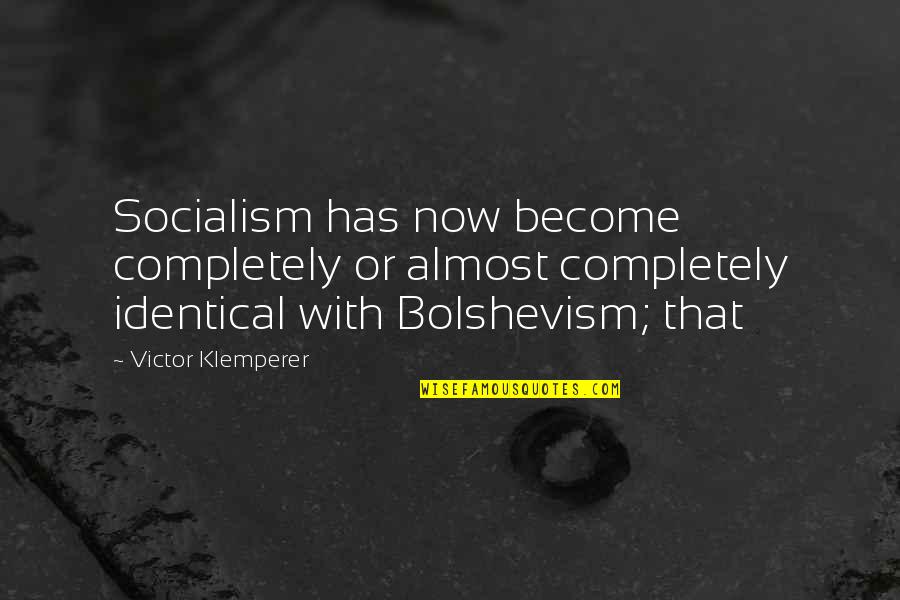 Ashiya Senran Quotes By Victor Klemperer: Socialism has now become completely or almost completely