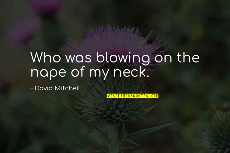 Ashkahn Moayedi Quotes By David Mitchell: Who was blowing on the nape of my Ashkahn Moayedi Quotes By David Mitchell: Who was blowing on the nape of my