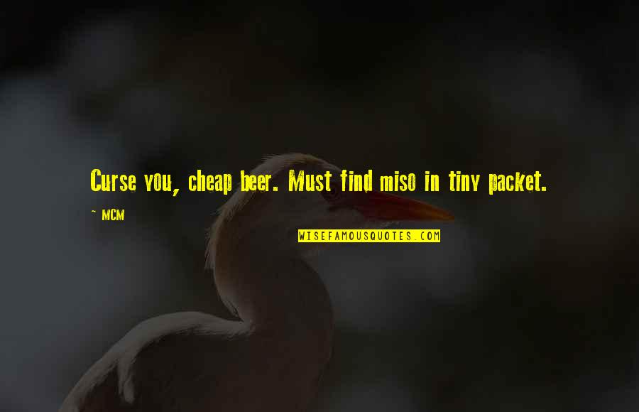 Ashkahn Moayedi Quotes By MCM: Curse you, cheap beer. Must find miso in