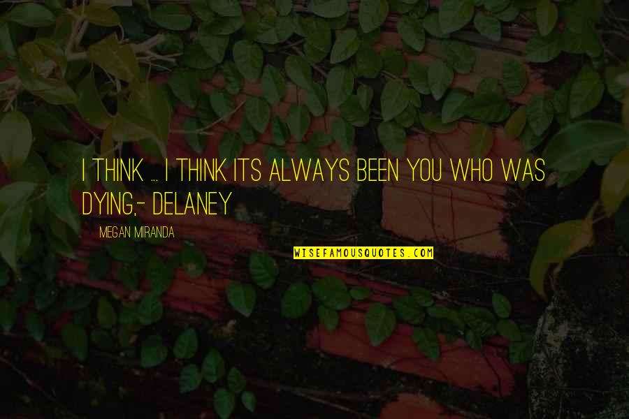 Ashkahn Moayedi Quotes By Megan Miranda: I think ... I think its always been Ashkahn Moayedi Quotes By Megan Miranda: I think ... I think its always been
