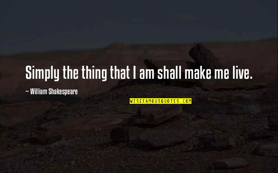 Ashkandi Quotes By William Shakespeare: Simply the thing that I am shall make