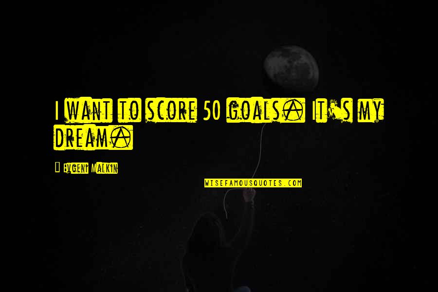 Ashkenazi Quotes By Evgeni Malkin: I want to score 50 goals. It's my