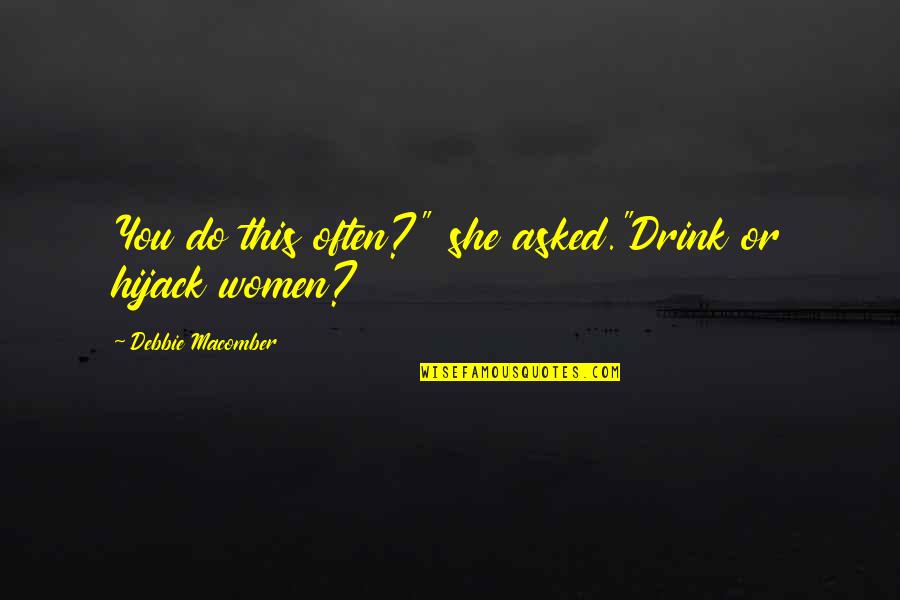 Ashkenazi Surnames Quotes By Debbie Macomber: You do this often?" she asked."Drink or hijack