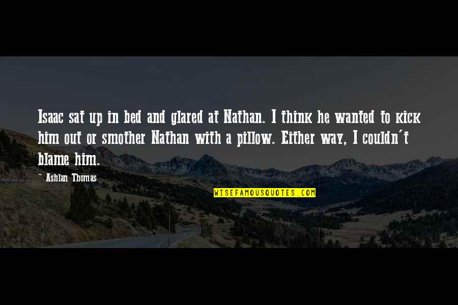 Ashlan Quotes By Ashlan Thomas: Isaac sat up in bed and glared at Ashlan Quotes By Ashlan Thomas: Isaac sat up in bed and glared at