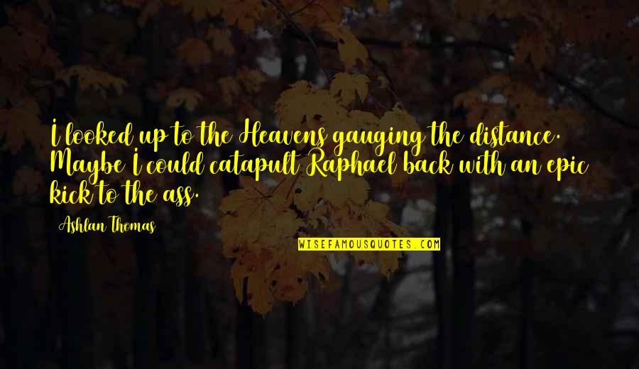 Ashlan Quotes By Ashlan Thomas: I looked up to the Heavens gauging the Ashlan Quotes By Ashlan Thomas: I looked up to the Heavens gauging the