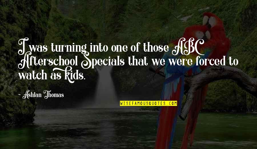 Ashlan Quotes By Ashlan Thomas: I was turning into one of those ABC Ashlan Quotes By Ashlan Thomas: I was turning into one of those ABC