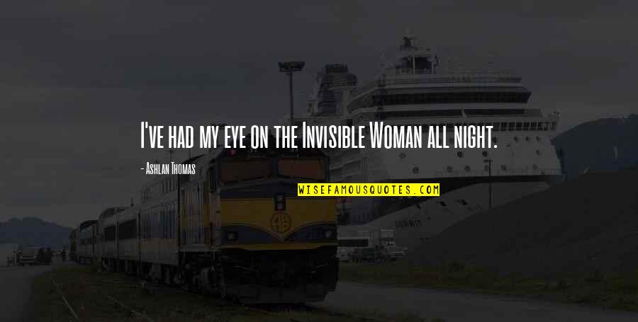 Ashlan Quotes By Ashlan Thomas: I've had my eye on the Invisible Woman Ashlan Quotes By Ashlan Thomas: I've had my eye on the Invisible Woman