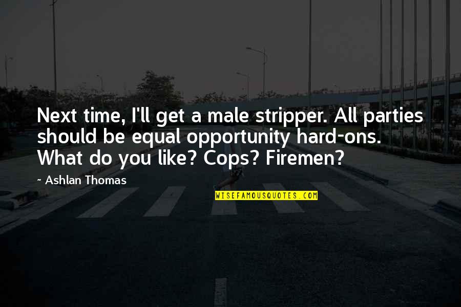 Ashlan Quotes By Ashlan Thomas: Next time, I'll get a male stripper. All Ashlan Quotes By Ashlan Thomas: Next time, I'll get a male stripper. All