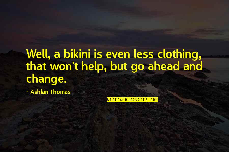 Ashlan Quotes By Ashlan Thomas: Well, a bikini is even less clothing, that