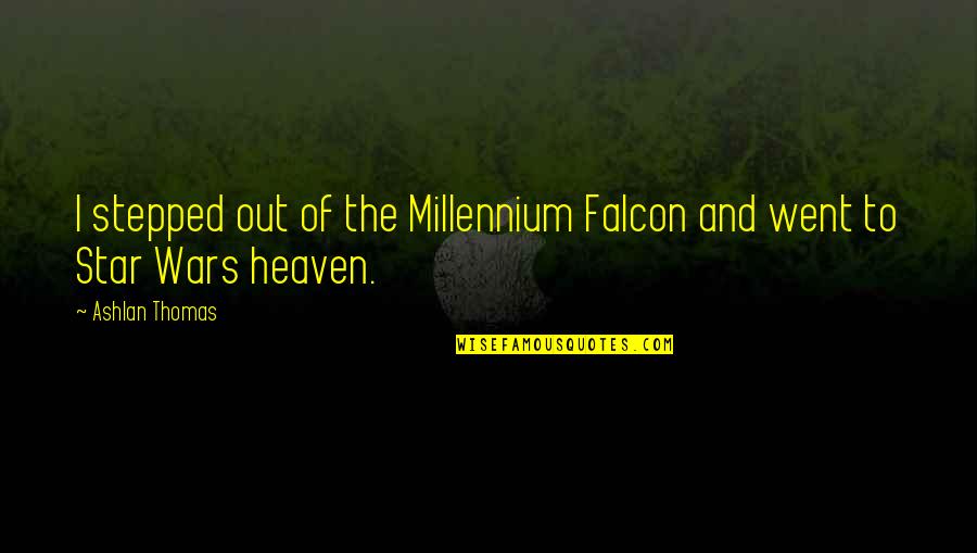 Ashlan Quotes By Ashlan Thomas: I stepped out of the Millennium Falcon and