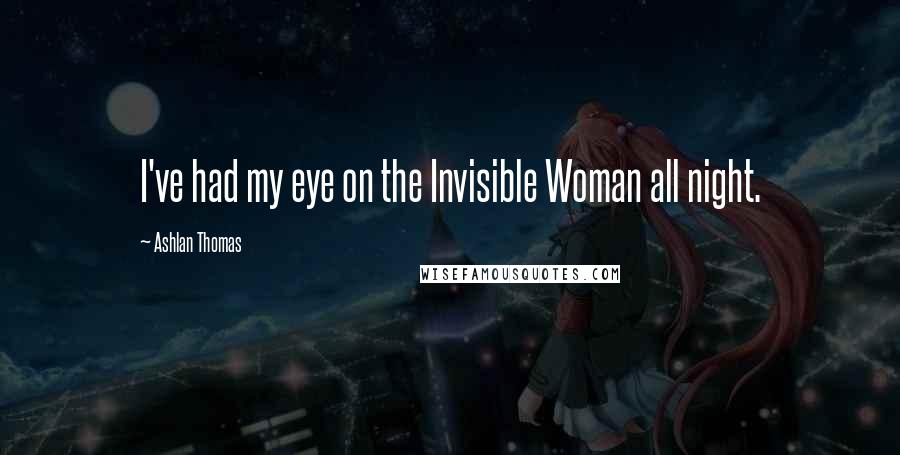 Ashlan Thomas quotes: I've had my eye on the Invisible Woman all night.