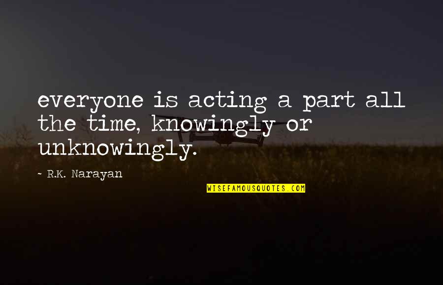 Ashlar Quotes By R.K. Narayan: everyone is acting a part all the time,