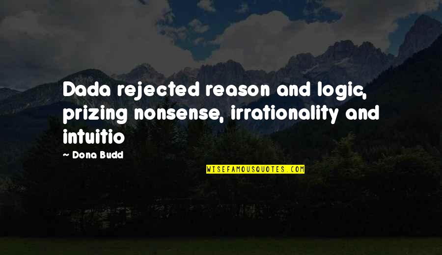 Ashlea Darracott Quotes By Dona Budd: Dada rejected reason and logic, prizing nonsense, irrationality