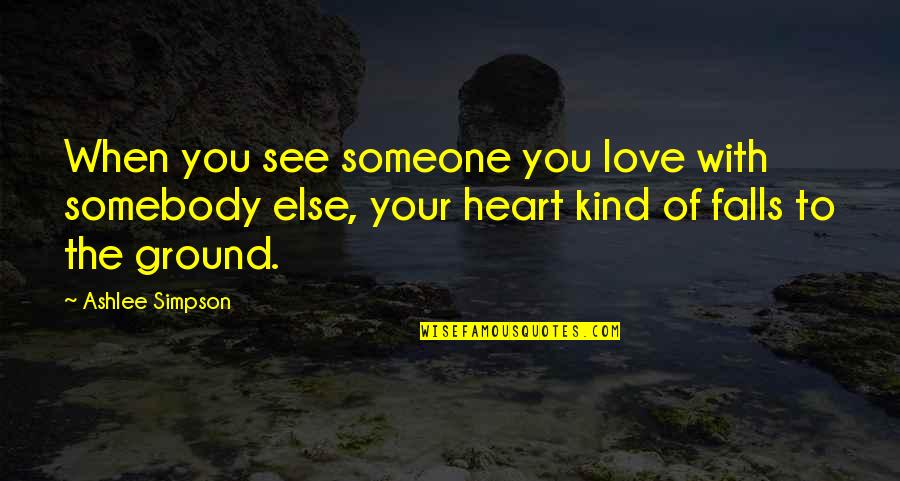 Ashlee Quotes By Ashlee Simpson: When you see someone you love with somebody Ashlee Quotes By Ashlee Simpson: When you see someone you love with somebody