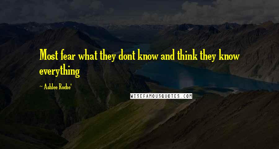 Ashlee Roche' quotes: Most fear what they dont know and think they know everything