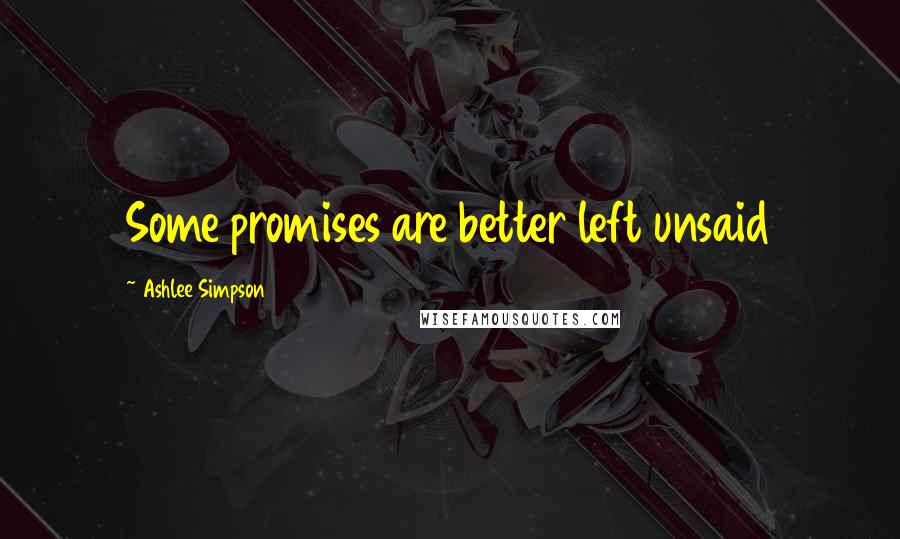 Ashlee Simpson quotes: Some promises are better left unsaid Ashlee Simpson quotes: Some promises are better left unsaid