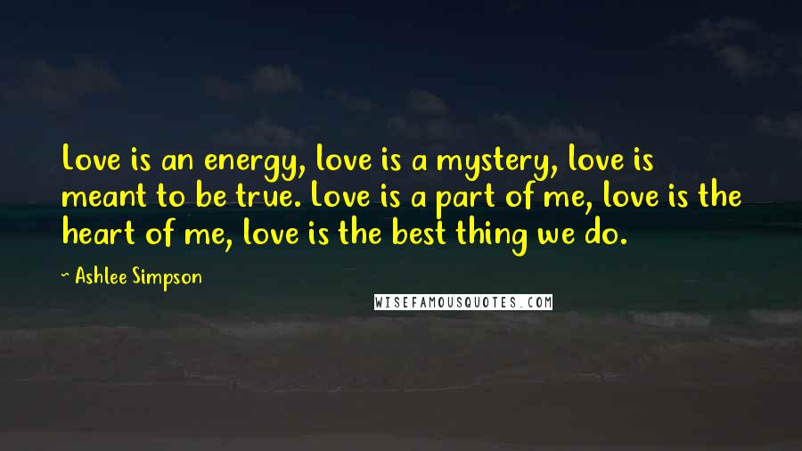 Ashlee Simpson quotes: Love is an energy, love is a mystery, love is meant to be true. Love is a part of me, love is the heart of me, love is the best Ashlee Simpson quotes: Love is an energy, love is a mystery, love is meant to be true. Love is a part of me, love is the heart of me, love is the best