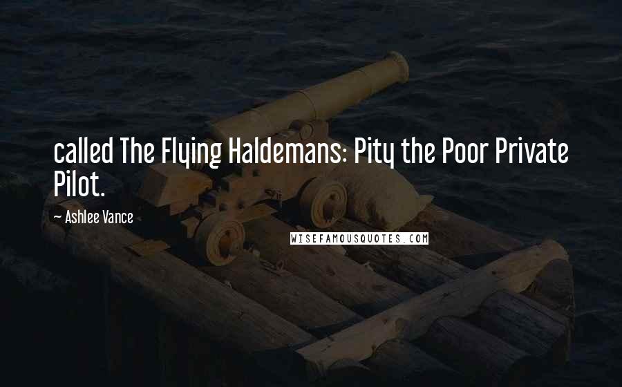 Ashlee Vance quotes: called The Flying Haldemans: Pity the Poor Private Pilot.