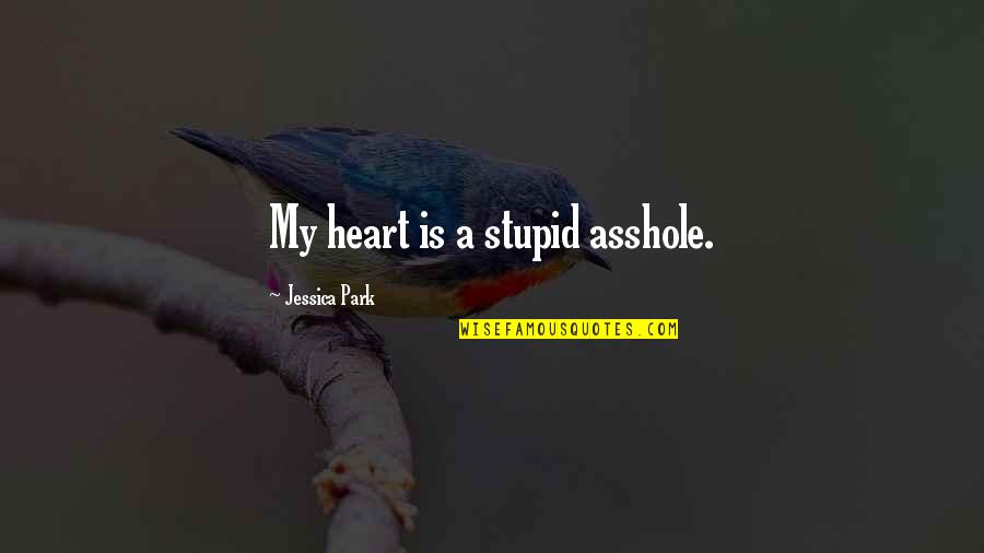 Ashleg Quotes By Jessica Park: My heart is a stupid asshole.