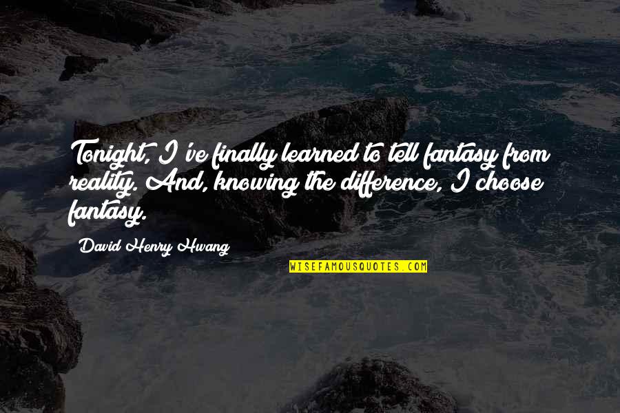 Ashlei Quotes By David Henry Hwang: Tonight, I've finally learned to tell fantasy from