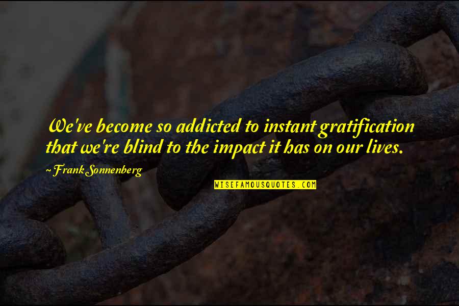 Ashlei Quotes By Frank Sonnenberg: We've become so addicted to instant gratification that