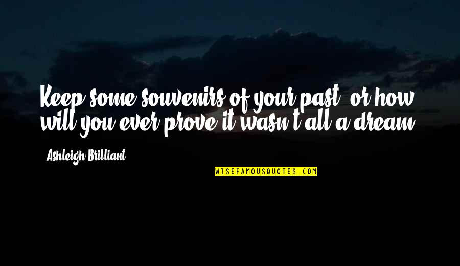 Ashleigh Brilliant Quotes By Ashleigh Brilliant: Keep some souvenirs of your past, or how
