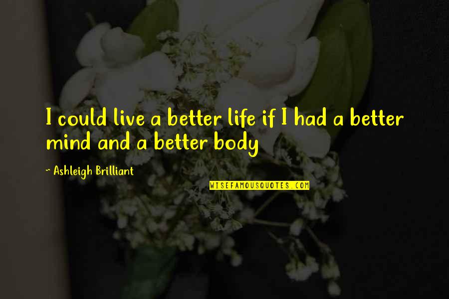Ashleigh Brilliant Quotes By Ashleigh Brilliant: I could live a better life if I