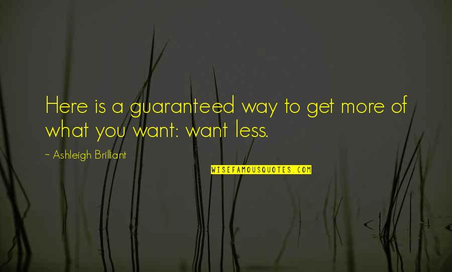 Ashleigh Brilliant Quotes By Ashleigh Brilliant: Here is a guaranteed way to get more