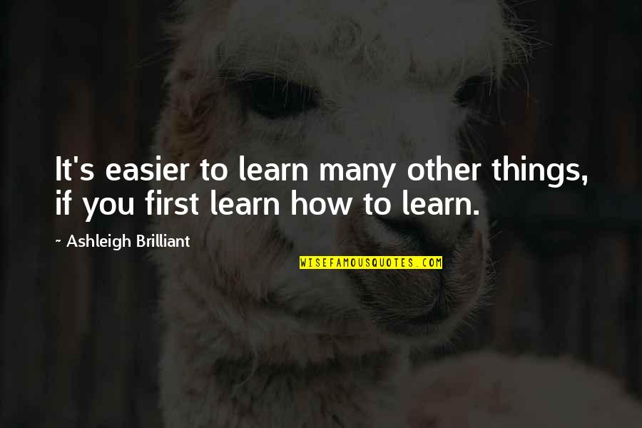 Ashleigh Brilliant Quotes By Ashleigh Brilliant: It's easier to learn many other things, if