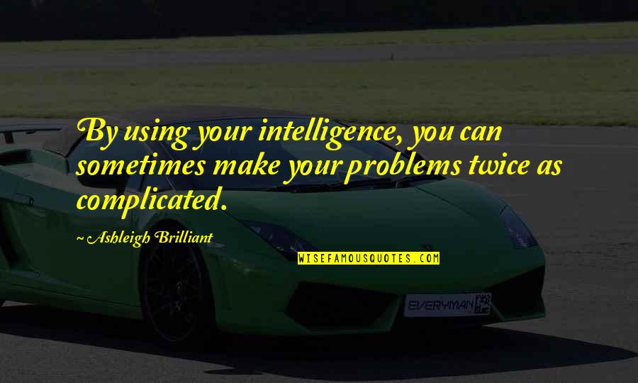 Ashleigh Brilliant Quotes By Ashleigh Brilliant: By using your intelligence, you can sometimes make