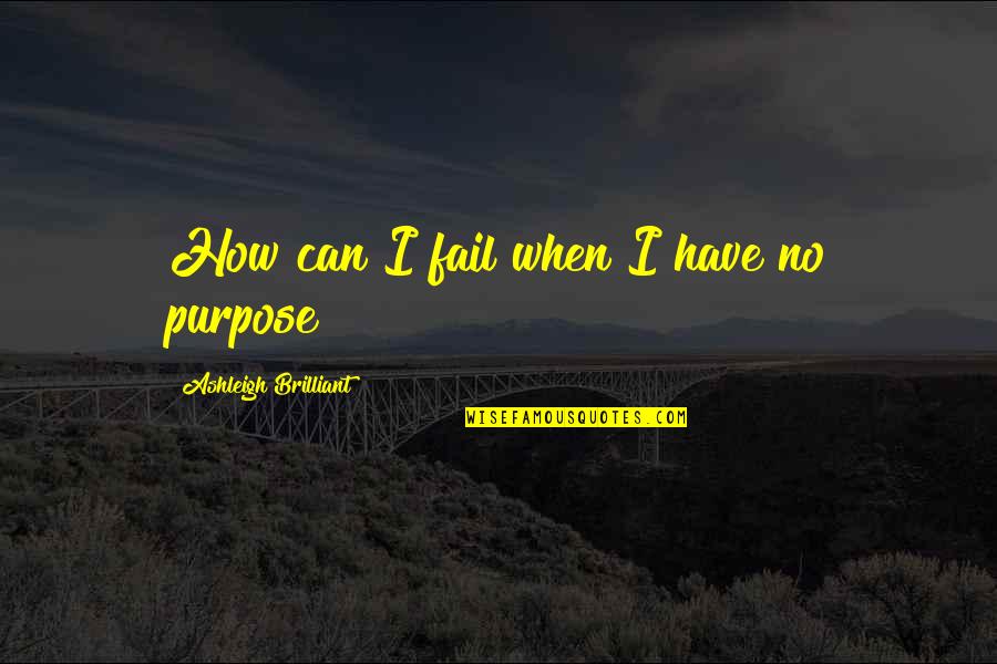 Ashleigh Brilliant Quotes By Ashleigh Brilliant: How can I fail when I have no