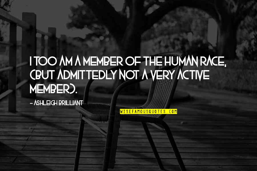 Ashleigh Brilliant Quotes By Ashleigh Brilliant: I too am a member of the human