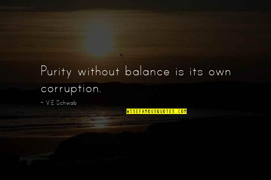 Ashleigh Howard Greek Quotes By V.E Schwab: Purity without balance is its own corruption.