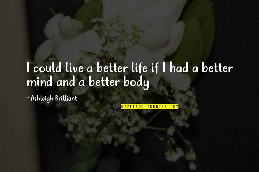 Ashleigh Quotes By Ashleigh Brilliant: I could live a better life if I