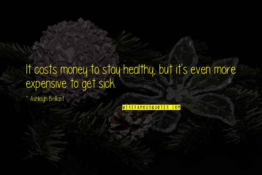 Ashleigh Quotes By Ashleigh Brilliant: It costs money to stay healthy, but it's