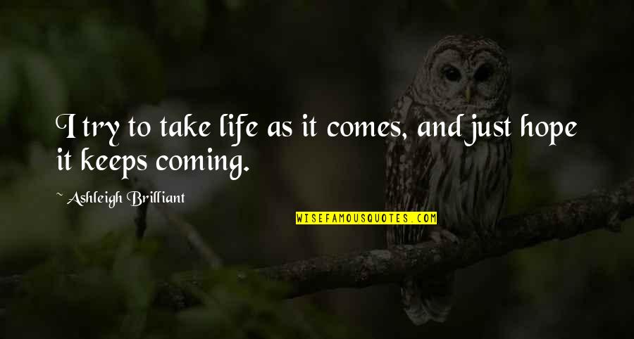 Ashleigh Quotes By Ashleigh Brilliant: I try to take life as it comes,