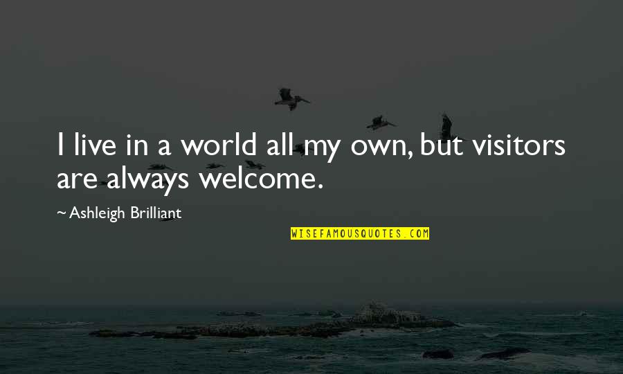 Ashleigh Quotes By Ashleigh Brilliant: I live in a world all my own,