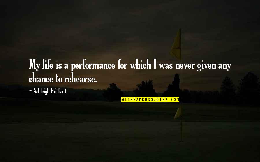 Ashleigh Quotes By Ashleigh Brilliant: My life is a performance for which I