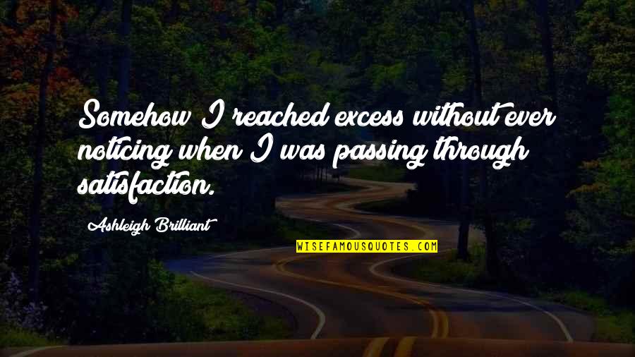 Ashleigh Quotes By Ashleigh Brilliant: Somehow I reached excess without ever noticing when