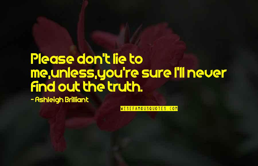 Ashleigh Quotes By Ashleigh Brilliant: Please don't lie to me,unless,you're sure I'll never