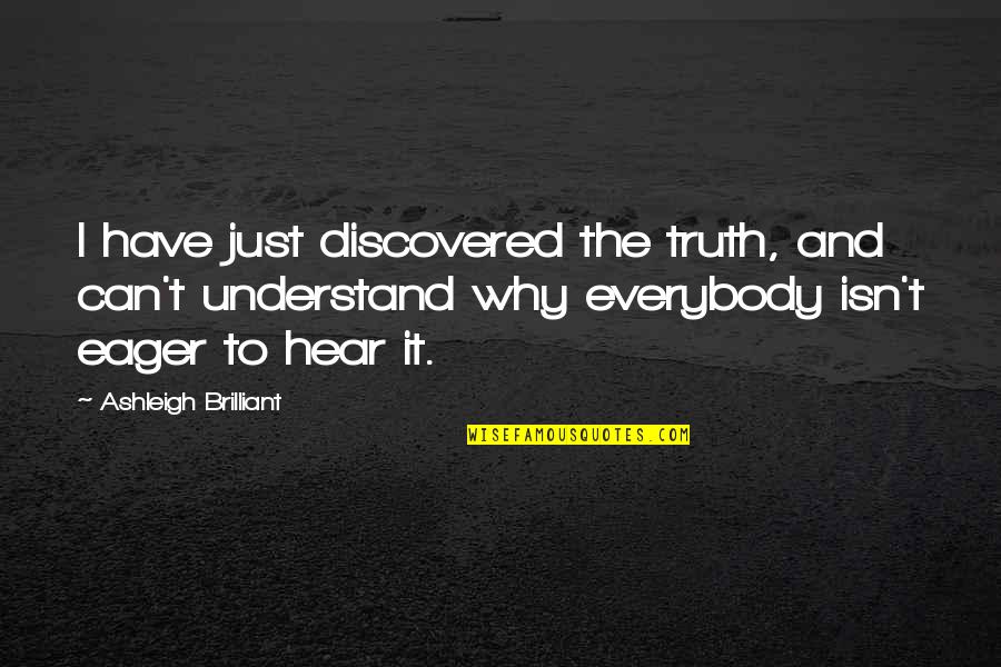 Ashleigh Quotes By Ashleigh Brilliant: I have just discovered the truth, and can't