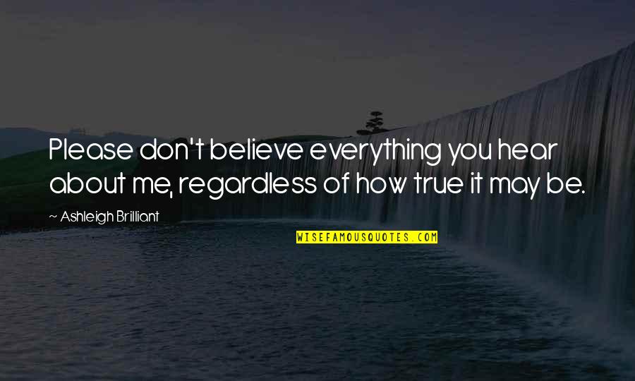 Ashleigh Quotes By Ashleigh Brilliant: Please don't believe everything you hear about me,