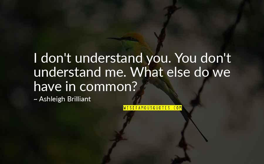 Ashleigh Quotes By Ashleigh Brilliant: I don't understand you. You don't understand me.