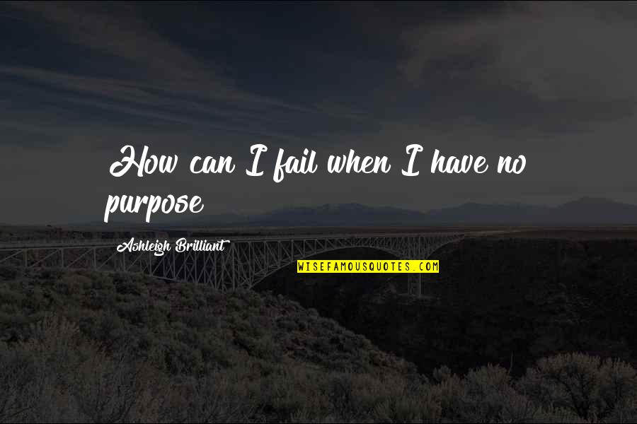 Ashleigh Quotes By Ashleigh Brilliant: How can I fail when I have no