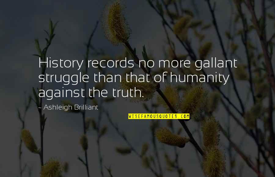 Ashleigh Quotes By Ashleigh Brilliant: History records no more gallant struggle than that
